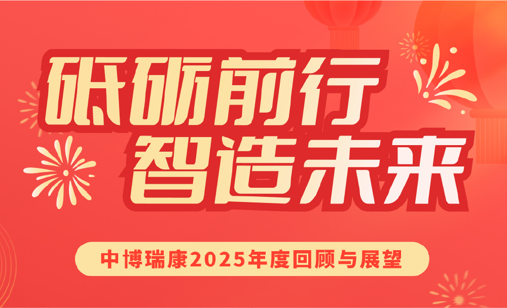 砥砺前行，智造未来 | 中博瑞康2025年度回顾与展望